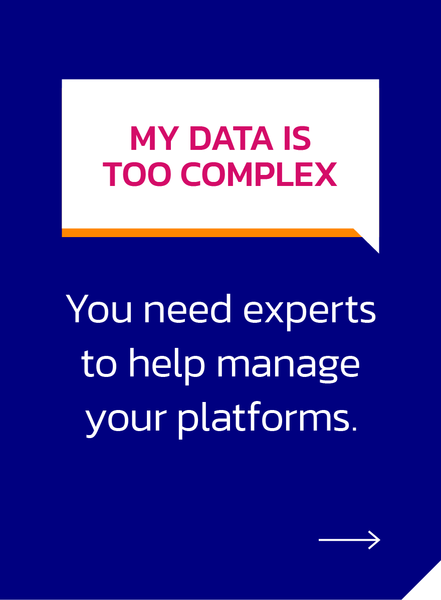 My data is too complex. You need experts to help manage your platforms.